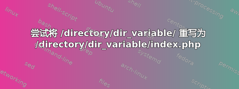 尝试将 /directory/dir_variable/ 重写为 /directory/dir_variable/index.php