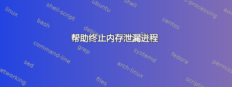 帮助终止内存泄漏进程