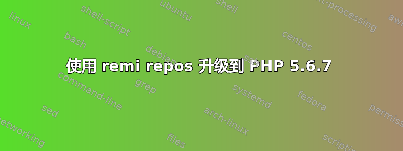 使用 remi repos 升级到 PHP 5.6.7