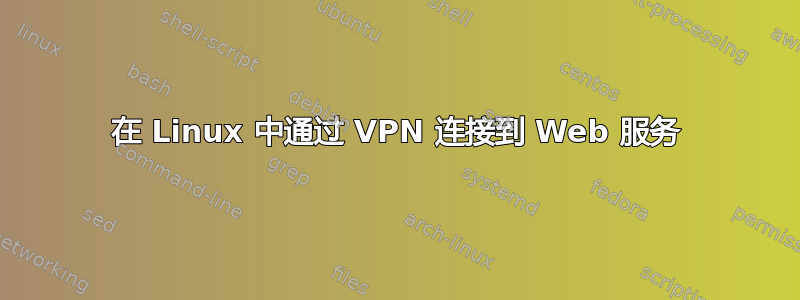 在 Linux 中通过 VPN 连接到 Web 服务