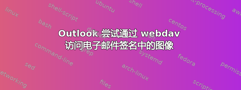 Outlook 尝试通过 webdav 访问电子邮件签名中的图像