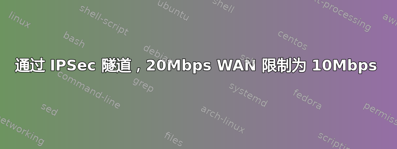 通过 IPSec 隧道，20Mbps WAN 限制为 10Mbps