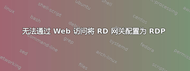 无法通过 Web 访问将 RD 网关配置为 RDP