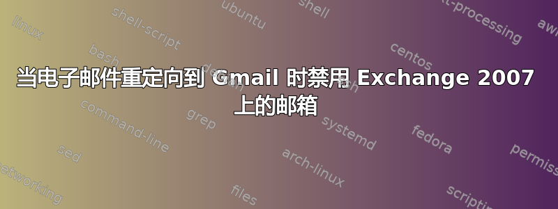 当电子邮件重定向到 Gmail 时禁用 Exchange 2007 上的邮箱