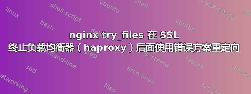 nginx try_files 在 SSL 终止负载均衡器（haproxy）后面使用错误方案重定向