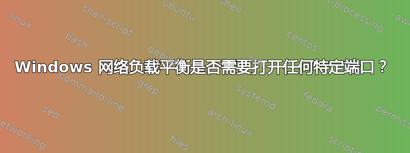 Windows 网络负载平衡是否需要打开任何特定端口？