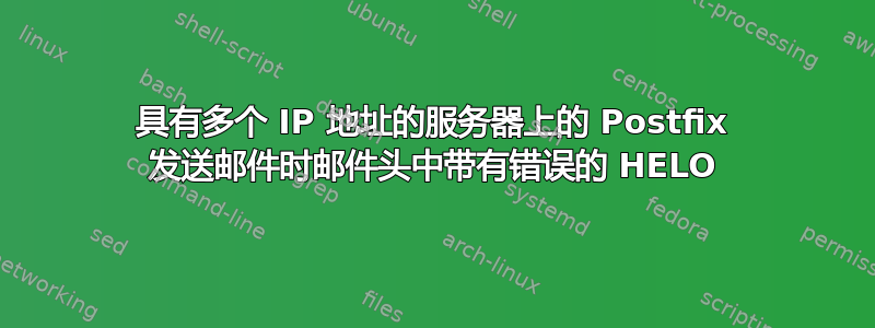 具有多个 IP 地址的服务器上的 Postfix 发送邮件时邮件头中带有错误的 HELO