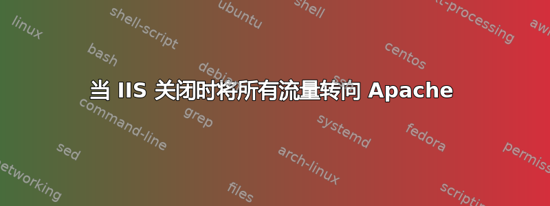 当 IIS 关闭时将所有流量转向 Apache