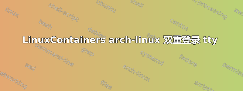 LinuxContainers arch-linux 双重登录 tty