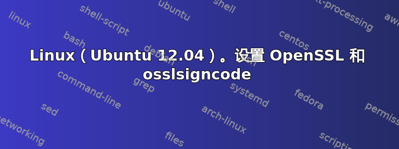 Linux（Ubuntu 12.04）。设置 OpenSSL 和 osslsigncode