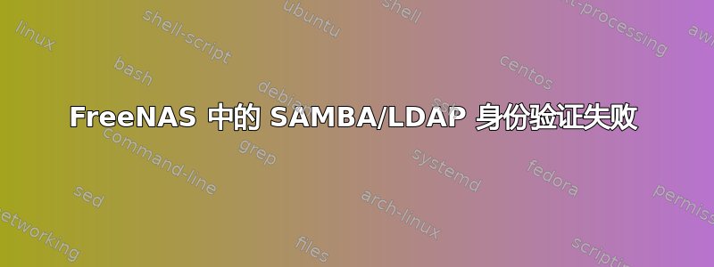 FreeNAS 中的 SAMBA/LDAP 身份验证失败