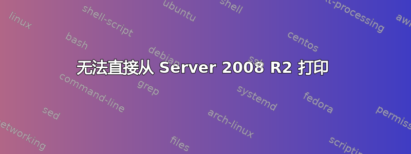 无法直接从 Server 2008 R2 打印