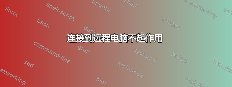 连接到远程电脑不起作用