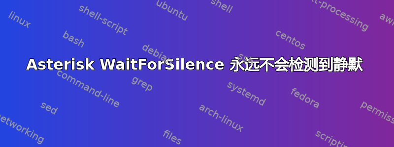 Asterisk WaitForSilence 永远不会检测到静默