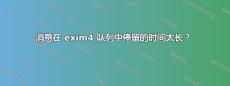 消息在 exim4 队列中停留的时间太长？