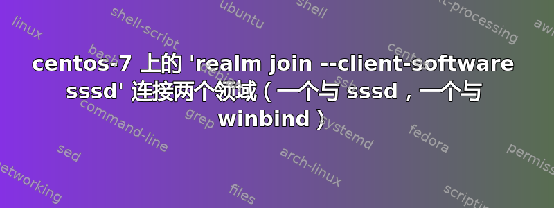 centos-7 上的 'realm join --client-software sssd' 连接两个领域（一个与 sssd，一个与 winbind）