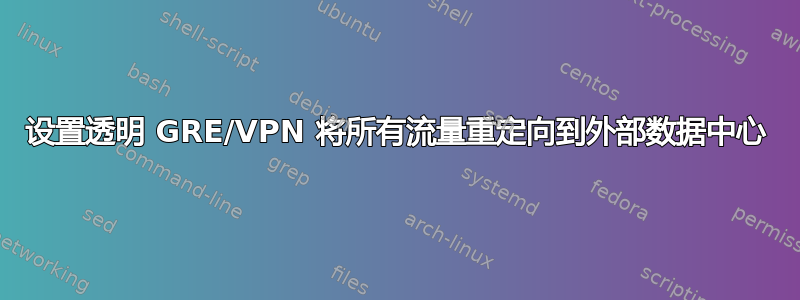 设置透明 GRE/VPN 将所有流量重定向到外部数据中心