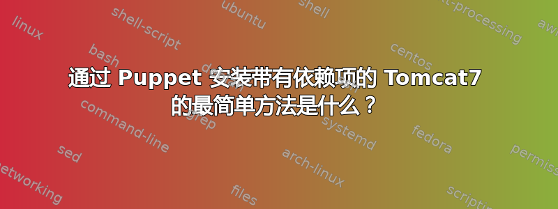 通过 Puppet 安装带有依赖项的 Tomcat7 的最简单方法是什么？