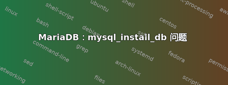 MariaDB：mysql_install_db 问题