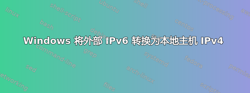 Windows 将外部 IPv6 转换为本地主机 IPv4