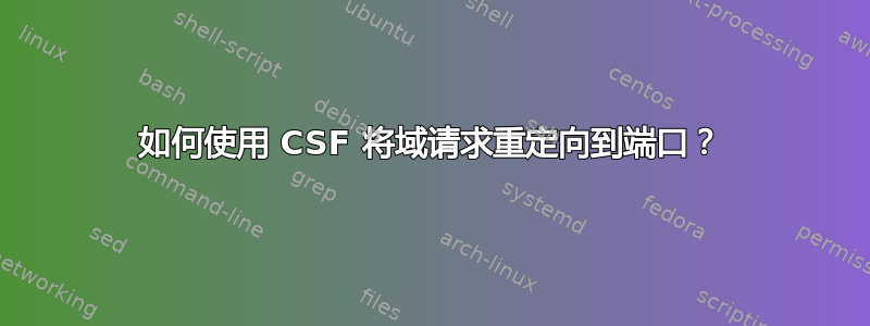 如何使用 CSF 将域请求重定向到端口？