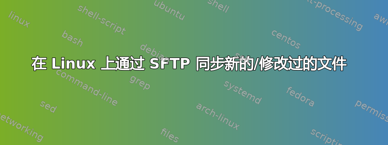 在 Linux 上通过 SFTP 同步新的/修改过的文件 