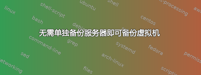 无需单独备份服务器即可备份虚拟机