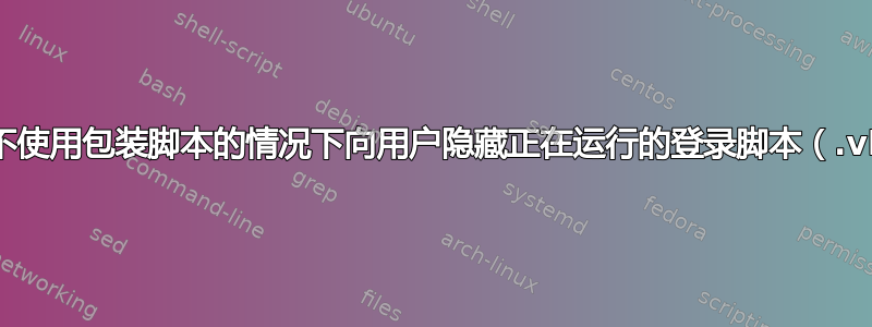 如何在不使用包装脚本的情况下向用户隐藏正在运行的登录脚本（.vbs）？