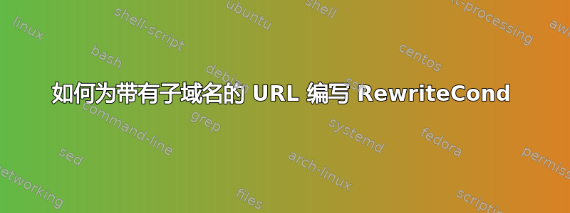 如何为带有子域名的 URL 编写 RewriteCond