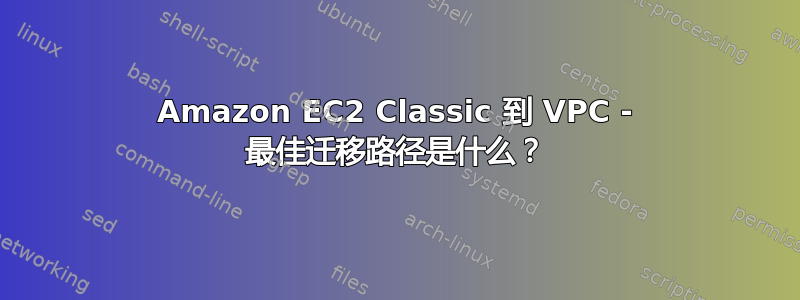 Amazon EC2 Classic 到 VPC - 最佳迁移路径是什么？