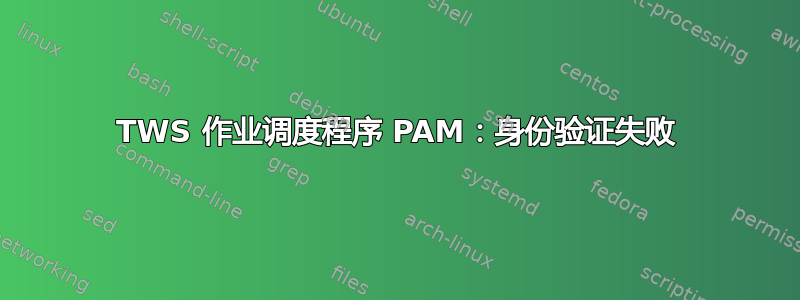 TWS 作业调度程序 PAM：身份验证失败