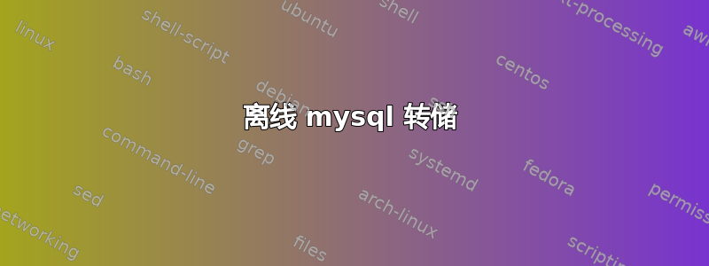 离线 mysql 转储