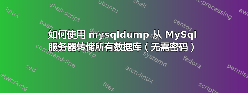 如何使用 mysqldump 从 MySql 服务器转储所有数据库（无需密码）