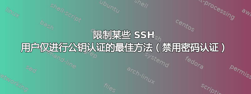 限制某些 SSH 用户仅进行公钥认证的最佳方法（禁用密码认证）