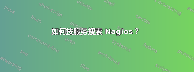 如何按服务搜索 Nagios？