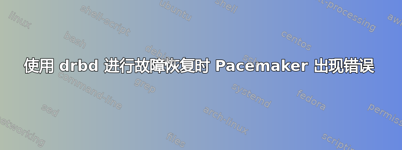 使用 drbd 进行故障恢复时 Pacemaker 出现错误