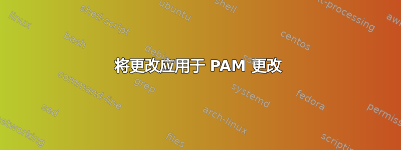 将更改应用于 PAM 更改