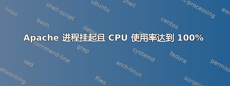 Apache 进程挂起且 CPU 使用率达到 100%