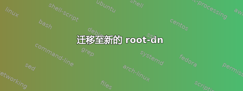 迁移至新的 root-dn