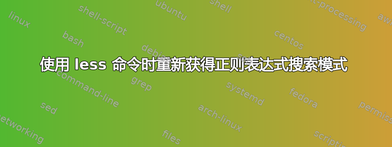 使用 less 命令时重新获得正则表达式搜索模式