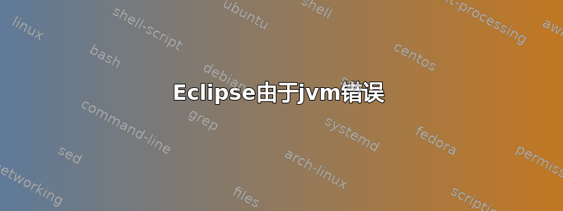 Eclipse由于jvm错误