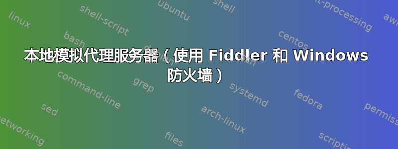 本地模拟代理服务器（使用 Fiddler 和 Windows 防火墙）