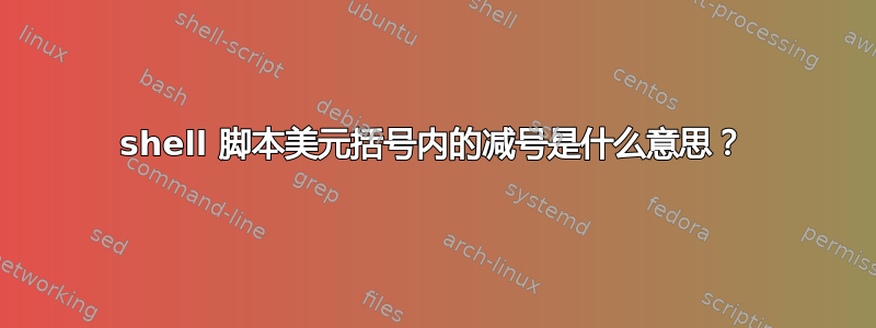 shell 脚本美元括号内的减号是什么意思？