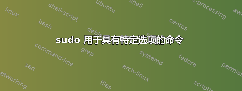 sudo 用于具有特定选项的命令