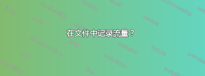 在文件中记录流量？