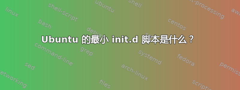 Ubuntu 的最小 init.d 脚本是什么？