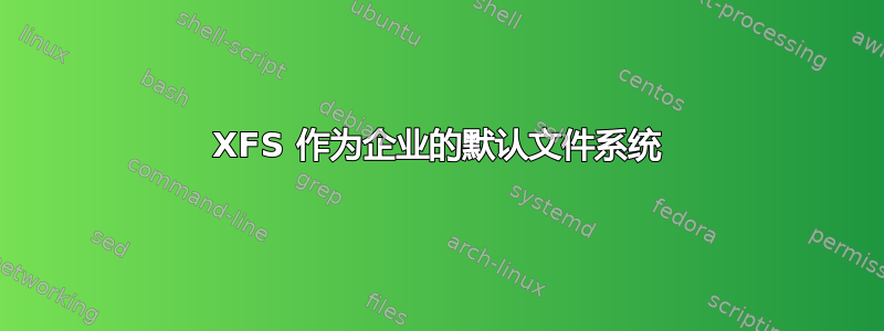 XFS 作为企业的默认文件系统