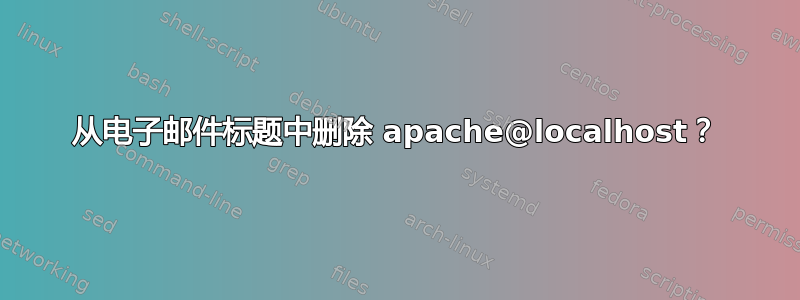 从电子邮件标题中删除 apache@localhost？