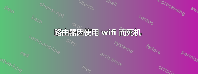 路由器因使用 wifi 而死机