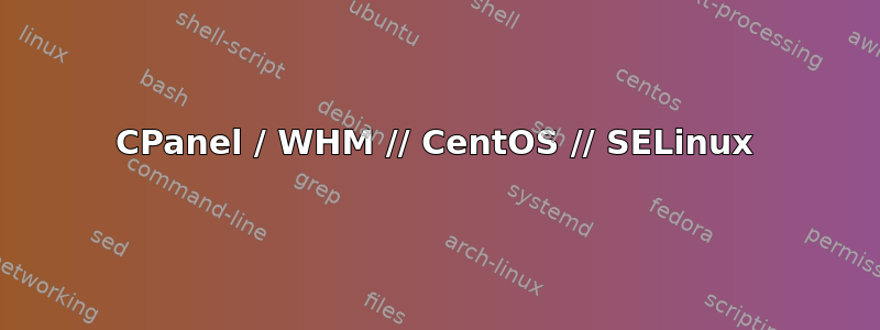 CPanel / WHM // CentOS // SELinux